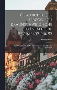 bokomslag Geschichte des herzoglich Braunschweigischen Infanterie Regiments Nr. 92