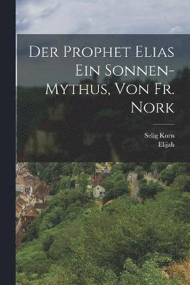 bokomslag Der Prophet Elias Ein Sonnen-Mythus, Von Fr. Nork