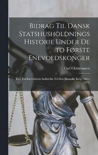 bokomslag Bidrag Til Dansk Statshusholdnings Historie Under De to Frste Enevoldskonger