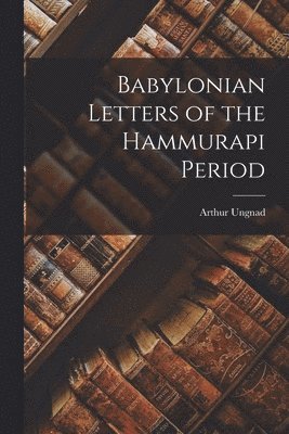 Babylonian Letters of the Hammurapi Period 1