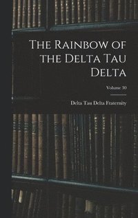 bokomslag The Rainbow of the Delta Tau Delta; Volume 30