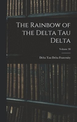 Delta Tau Delta Fraternity - Rainbow of the Delta Tau Delta; Volume 30, Inbunden
