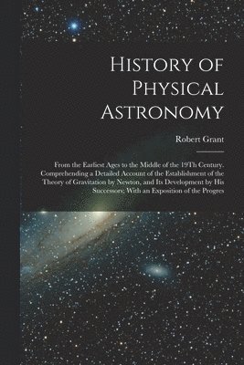 Robert Grant - History of Physical Astronomy, Häftad
