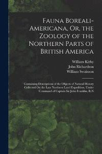 bokomslag Fauna Boreali-Americana, Or, the Zoology of the Northern Parts of British America