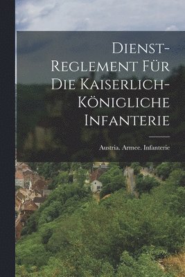 bokomslag Dienst-Reglement fr die kaiserlich-knigliche Infanterie