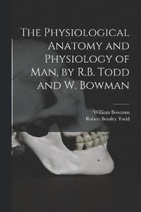 bokomslag The Physiological Anatomy and Physiology of Man, by R.B. Todd and W. Bowman