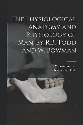 The Physiological Anatomy and Physiology of Man, by R.B. Todd and W. Bowman 1