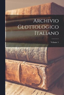Archivio Glottologico Italiano; Volume 1