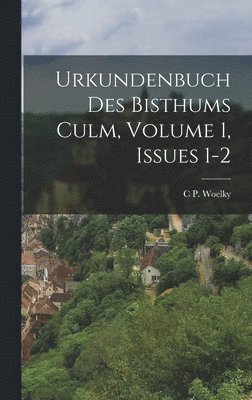 C P Woelky, C. P. Woelky, C P. Woelky - Urkundenbuch Des Bisthums Culm, Volume 1, issues 1-2, Inbunden