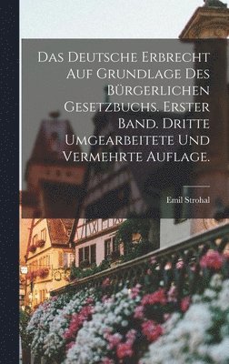 Emil Strohal - deutsche Erbrecht auf Grundlage des Bürgerlichen Gesetzbuchs. Erster Band. Dritte umgearbeitete und vermehrte Auflage., Inbunden