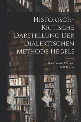 Historisch-kritische Darstellung der dialektischen Methode Hegels
