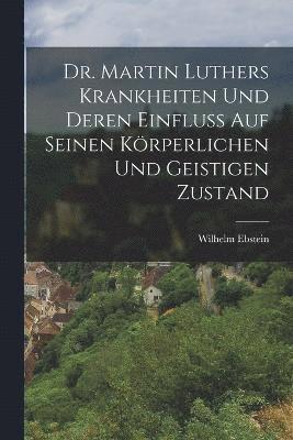 bokomslag Dr. Martin Luthers Krankheiten Und Deren Einfluss Auf Seinen Krperlichen Und Geistigen Zustand