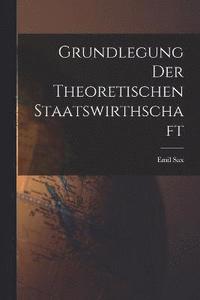 bokomslag Grundlegung der Theoretischen Staatswirthschaft