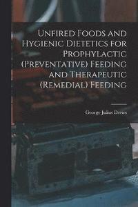 bokomslag Unfired Foods and Hygienic Dietetics for Prophylactic (Preventative) Feeding and Therapeutic (Remedial) Feeding