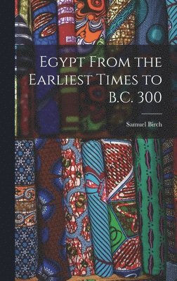 Samuel Birch - Egypt From the Earliest Times to B.C. 300, Inbunden