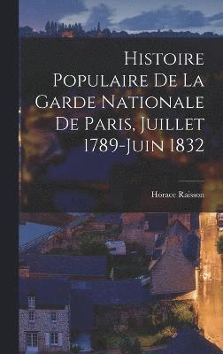 Histoire Populaire De La Garde Nationale De Paris, Juillet 1789-Juin 1832 1