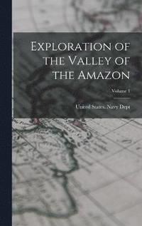 bokomslag Exploration of the Valley of the Amazon; Volume 1
