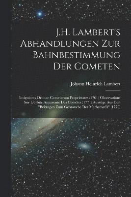 J.H. Lambert's Abhandlungen Zur Bahnbestimmung Der Cometen 1