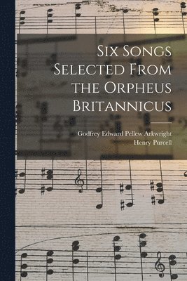Godfrey Edward Pellew Arkwright, Henry Purcell - Six Songs Selected From the Orpheus Britannicus, Häftad