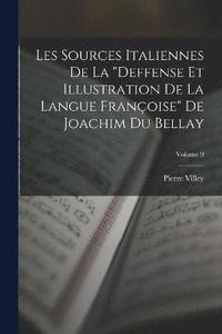 bokomslag Les Sources Italiennes De La &quot;Deffense Et Illustration De La Langue Franoise&quot; De Joachim Du Bellay; Volume 9