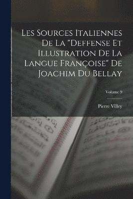 bokomslag Les Sources Italiennes De La "Deffense Et Illustration De La Langue Françoise" De Joachim Du Bellay; Volume 9