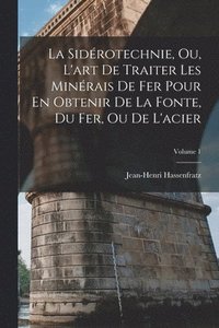 bokomslag La Sidrotechnie, Ou, L'art De Traiter Les Minrais De Fer Pour En Obtenir De La Fonte, Du Fer, Ou De L'acier; Volume 1