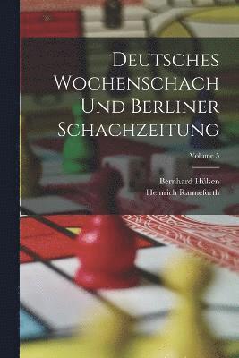 Deutsches Wochenschach Und Berliner Schachzeitung; Volume 5 1