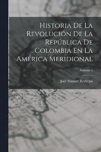 bokomslag Historia De La Revolucin De La Repblica De Colombia En La Amrica Meridional; Volume 1