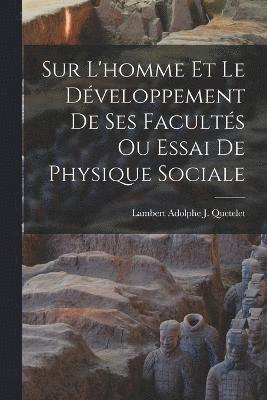 Sur L'homme Et Le Dveloppement De Ses Facults Ou Essai De Physique Sociale 1