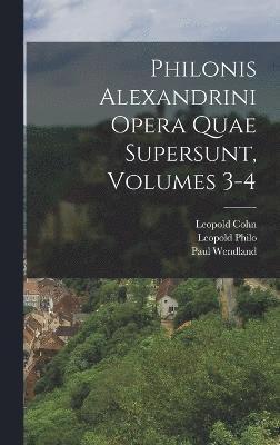 Philonis Alexandrini Opera Quae Supersunt, Volumes 3-4 1