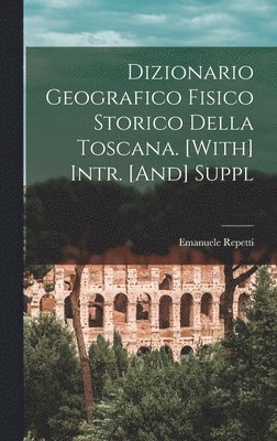 bokomslag Dizionario Geografico Fisico Storico Della Toscana. [With] Intr. [And] Suppl