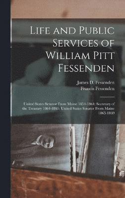 Francis Fessenden, James D Fessenden, James D. Fessenden - Life and Public Services of William Pitt Fessenden, Inbunden