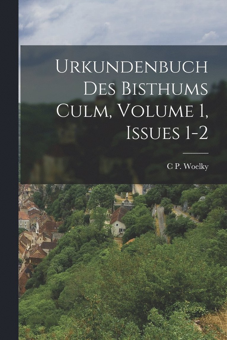 Urkundenbuch Des Bisthums Culm, Volume 1, issues 1-2