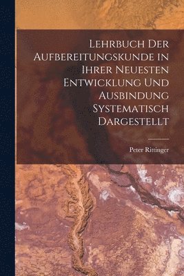 bokomslag Lehrbuch Der Aufbereitungskunde in Ihrer Neuesten Entwicklung Und Ausbindung Systematisch Dargestellt