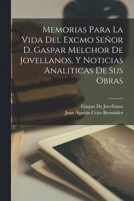 Juan Agustín Ceán Bermúdez, Gaspar De Jovellanos, Juan Agustín Ceán - Memorias Para La Vida Del Excmo Señor D. Gaspar Melchor De Jovellanos, Y Noticias Analiticas De Sus Obras, Häftad