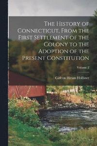 bokomslag The History of Connecticut, From the First Settlement of the Colony to the Adoption of the Present Constitution; Volume 2