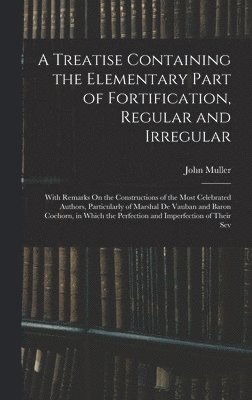 Treatise Containing the Elementary Part of Fortification, Regular and Irregular