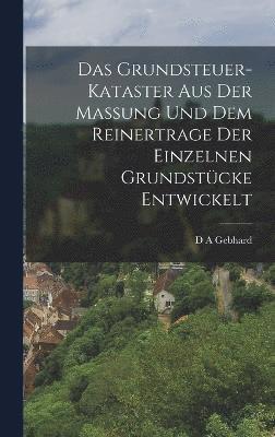 bokomslag Das Grundsteuer-Kataster aus der Massung und dem Reinertrage der einzelnen Grundstcke entwickelt