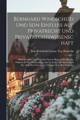 Bernhard Windscheid Und Sein Einfluss Auf Privatrecht Und Privatrechtswissenschaft 1