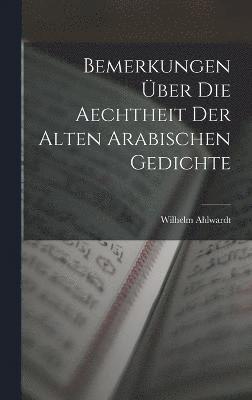 Bemerkungen ber Die Aechtheit Der Alten Arabischen Gedichte 1