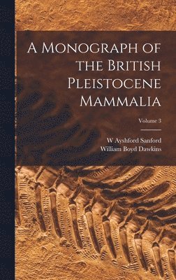 William Boyd Dawkins, W Ayshford Sanford, W. Ayshford Sanford - Monograph of the British Pleistocene Mammalia; Volume 3, Inbunden