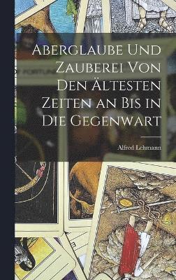 bokomslag Aberglaube Und Zauberei Von Den ltesten Zeiten an Bis in Die Gegenwart