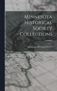 bokomslag Minnesota Historical Society Collections; Volume 6