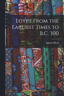 Samuel Birch - Egypt From the Earliest Times to B.C. 300, Häftad