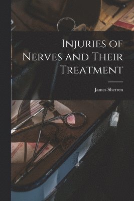 James Sherren - Injuries of Nerves and Their Treatment, Häftad