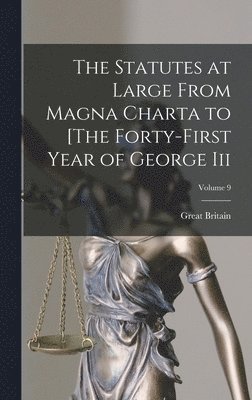 The Statutes at Large From Magna Charta to [The Forty-First Year of George Iii; Volume 9 1