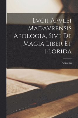 Apuleius - Lvcii Apvlei Madavrensis Apologia, Sive De Magia Liber Et Florida, Häftad