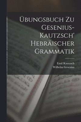 Emil Kautzsch, Wilhelm Gesenius - Übungsbuch Zu Gesenius-Kautzsch' Hebräischer Grammatik, Häftad
