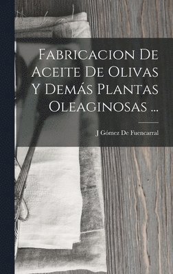 bokomslag Fabricacion De Aceite De Olivas Y Dems Plantas Oleaginosas ...
