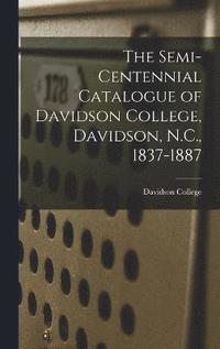 bokomslag Semi-Centennial Catalogue of Davidson College, Davidson, N.C., 1837-1887